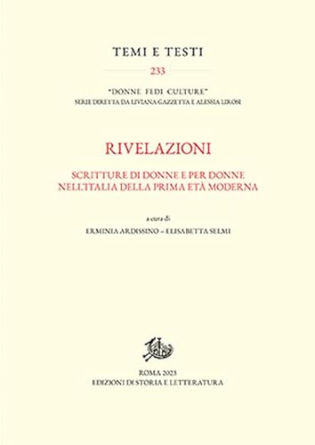 Rivelazioni. Scritture di donne e per donne nell'Italia della prima età moderna (Temi e testi) von Storia e Letteratura