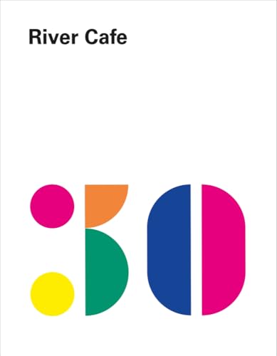 River Cafe 30: Einfache italienische Rezepte aus dem legendären Londoner Restaurant
