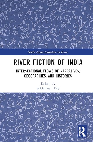 River Fiction of India: Intersectional Flows of Narratives, Geographies, and Histories (South Asian Literature in Focus) von Routledge India