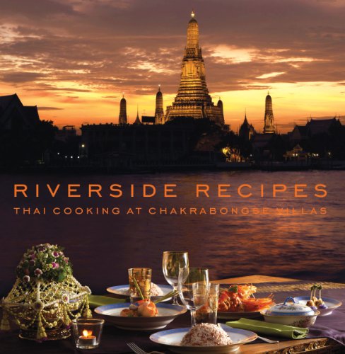 Riverside Recipes: Thai Cooking at Chakrabongse: Thai Cooking at Chakrabongse Villas