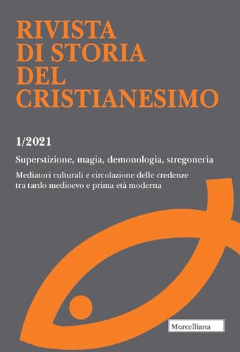 Rivista di storia del cristianesimo. Superstizione, magia, demonologia, stregoneria. Mediatori culturali e circolazione delle credenze tra tardo medioevo e prima età moderna (2021) (Vol. 1)