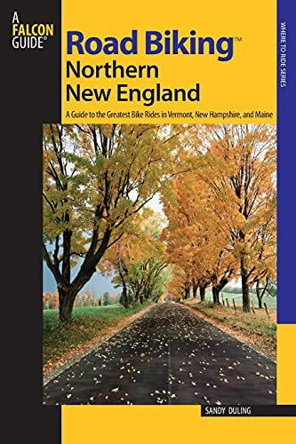 Road Biking(TM) Northern New England: A Guide To The Greatest Bike Rides In Vermont, New Hamps...