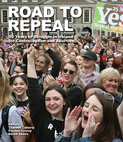 Road to Repeal: 50 Years of Struggle in Ireland for Contraception and Abortion (1970-2020) von The Lilliput Press Ltd