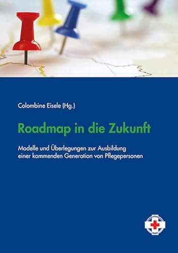 Roadmap in die Zukunft: Modelle und Überlegungen zur Ausbildung einer kommenden Generation von Pflegepersonen von facultas