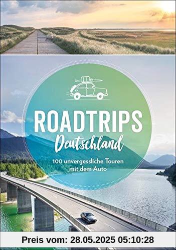 Roadtrips Deutschland: auf Weinstraße, Märchenstraße und anderen Traumstraßen. Unvergessliche Touren mit dem Auto sowie Tipps zu Kulinarik, Kultur und ... 100 unvergessliche Touren mit dem Auto