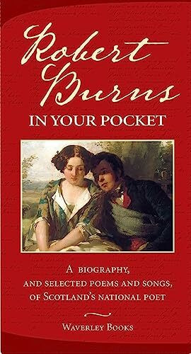 Robert Burns in Your Pocket: A Biography, and Selected Poems and Songs, of Scotland's National... Robert Burns in Your Pocket: A Biography, and Selected Poems and Songs, of Scotland's National...