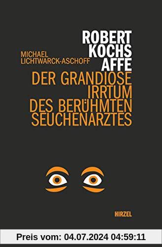 Robert Kochs Affe: Der grandiose Irrtum des berühmten Seuchenarztes (Hirzel literarisches Sachbuch)