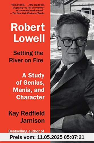 Robert Lowell, Setting the River on Fire: A Study of Genius, Mania, and Character