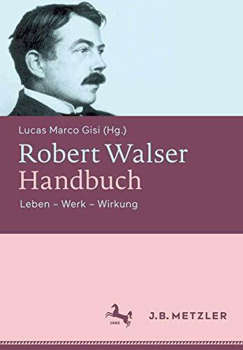 Robert Walser-Handbuch: Leben – Werk – Wirkung Robert Walser-Handbuch: Leben – Werk – Wirkung