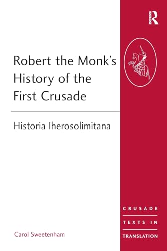 Robert the Monk's History of the First Crusade: Historia Iherosolimitana (Crusade Texts in Translation, 11, Band 11)