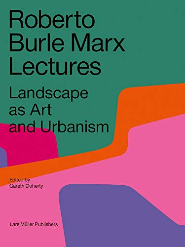 Roberto Burle Marx Lectures: Landscape as Art and Urbanism von Lars Muller Publishers