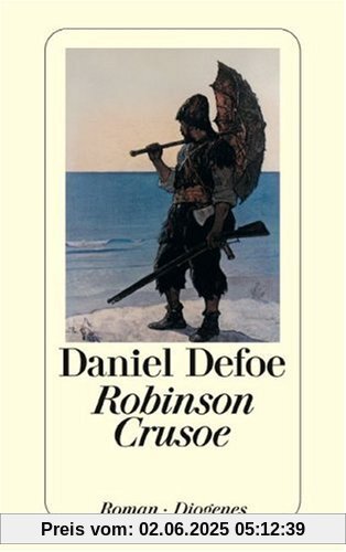 Robinson Crusoe: Seine ersten Seefahrten, sein Schiffbruch und sein siebenundzwanzigjähriger Aufenthalt auf einer unbewohnten Insel