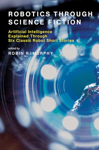 Robotics Through Science Fiction: Artificial Intelligence Explained Through Six Classic Robot Short Stories (Mit Press) von MIT Press