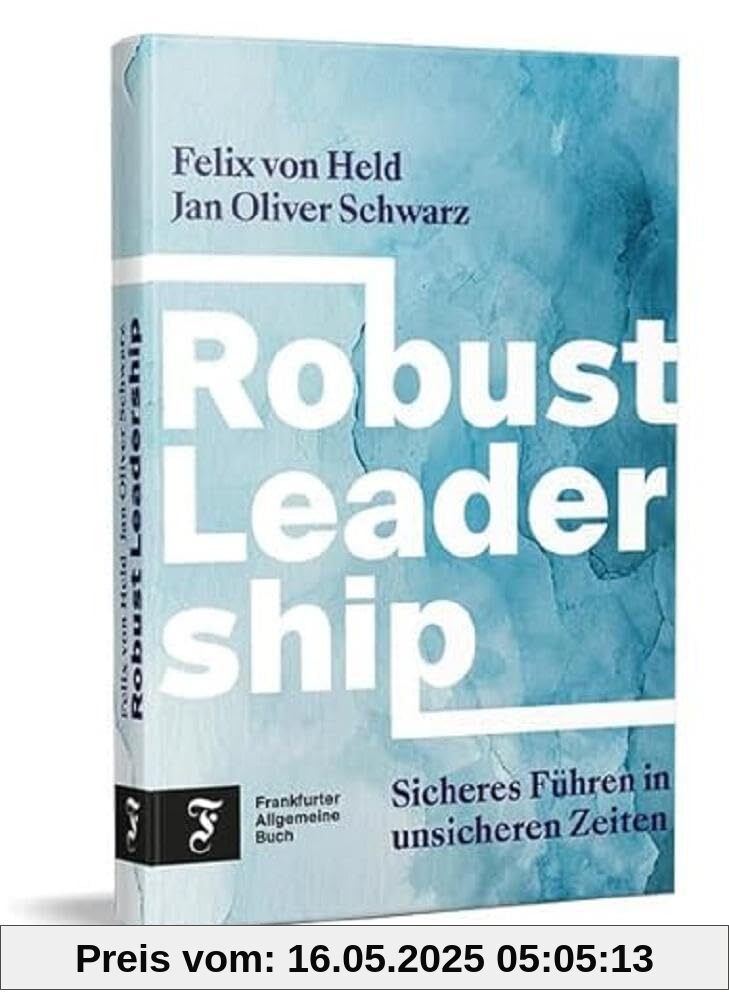 Robust Leadership: Sicheres Führen in unsicheren Zeiten Robust Leadership: Sicheres Führen in unsicheren Zeiten