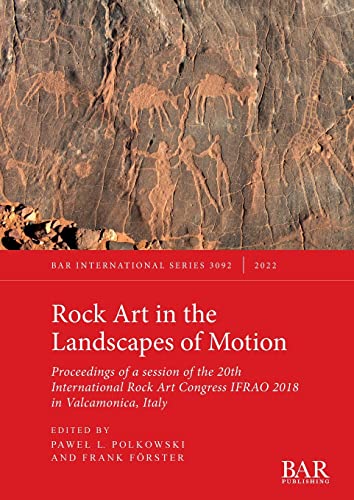 Rock Art in the Landscapes of Motion: Proceedings of a session of the 20th International Rock Art Congress IFRAO 2018 in Valcamonica, Italy von British Archaeological Reports (Oxford) Ltd