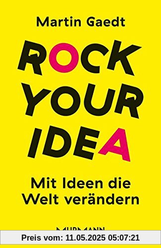Rock Your Idea. Mit Ideen die Welt verändern Rock Your Idea. Mit Ideen die Welt verändern