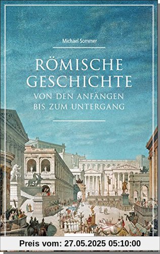 Römische Geschichte: Von den Anfängen bis zum Untergang