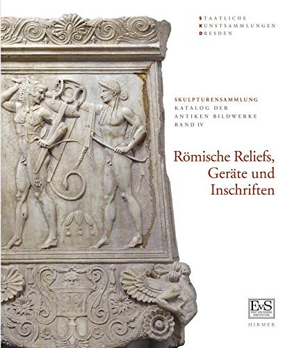 Römische Reliefs, Geräte und Inschriften: Skulpturensammlung Staatliche Kunstsammlungen Dresden (Skulpturensammlung: Katalog der antiken Bildwerke)