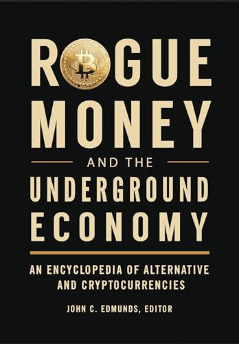 Rogue Money and the Underground Economy: An Encyclopedia of Alternative and Cryptocurrencies von Bloomsbury Academic