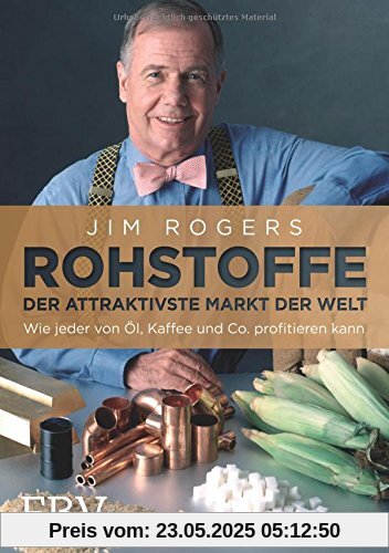 Rohstoffe - Der attraktivste Markt der Welt: Wie jeder von Öl, Kaffee und Co. profitieren kann Rohstoffe - Der attraktivste Markt der Welt: Wie jeder von Öl, Kaffee und Co. profitieren kann