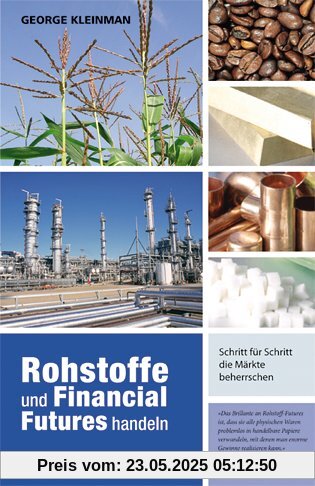 Rohstoffe und Financial Futures Handeln: Schritt für Schritt die Märkte beherrschen Rohstoffe und Financial Futures Handeln: Schritt für Schritt die Märkte beherrschen