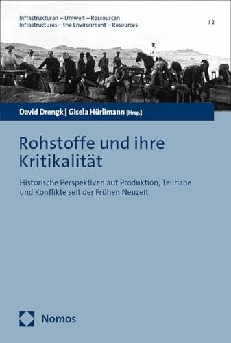 Rohstoffe und ihre Kritikalität: Historische Perspektiven auf Produktion, Teilhabe und Konflikte seit der Frühen Neuzeit (Infrastrukturen – Umwelt – ... Contributions on the History of Modernity) von Nomos