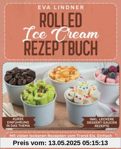 Rolled Ice Cream Rezeptbuch: Mit vielen leckeren Rezepten vom Trend-Eis. Einfach selbstgemachtes Eis im Handumdrehen. Inkl. leckeren Saucen Rezepte Rolled Ice Cream Rezeptbuch: Mit vielen leckeren Rezepten vom Trend-Eis. Einfach selbstgemachtes Eis im Handumdrehen. Inkl. leckeren Saucen Rezepte