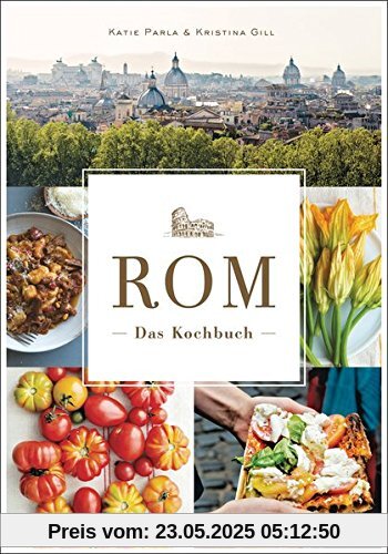 Rom - Das Kochbuch: Traditionelle Rezepte und authentische Geschichten Rom - Das Kochbuch: Traditionelle Rezepte und authentische Geschichten