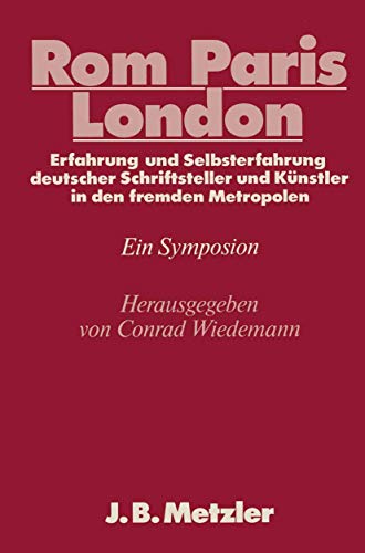 Rom - Paris - London: Erfahrung und Selbsterfahrung deutscher Schriftsteller und Künstler in den fremden Metropolen. DFG-Symposion 1985 (Germanistische Symposien)