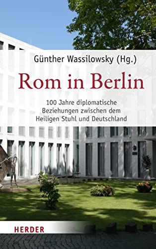 Rom in Berlin: 100 Jahre diplomatische Beziehungen zwischen dem Heiligen Stuhl und Deutschland von VERLAG HERDER GMBH