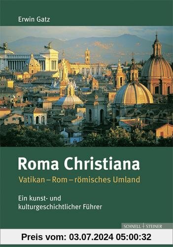 Roma Christiana: Vatikan-Rom-römisches Umland. Ein kunst- und kulturgeschichtlicher Führer
