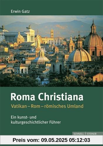 Roma Christiana: Vatikan-Rom-römisches Umland. Ein kunst- und kulturgeschichtlicher Führer