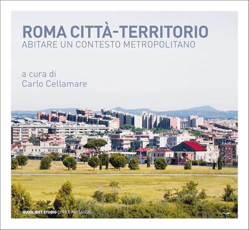 Roma città-territorio. Abitare un contesto metropolitano (Quodlibet studio. Città e paesaggio. Album) von Quodlibet