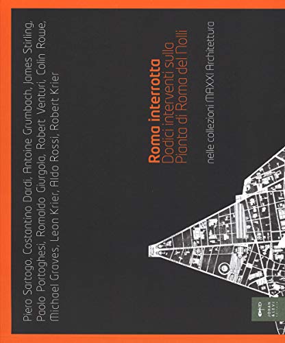 Roma interrotta. Dodici interventi sulla pianta di Roma del Nolli nelle collezioni MAXXI architettura. Ediz. illustrata Roma interrotta. Dodici interventi sulla pianta di Roma del Nolli nelle collezioni MAXXI architettura. Ediz. illustrata
