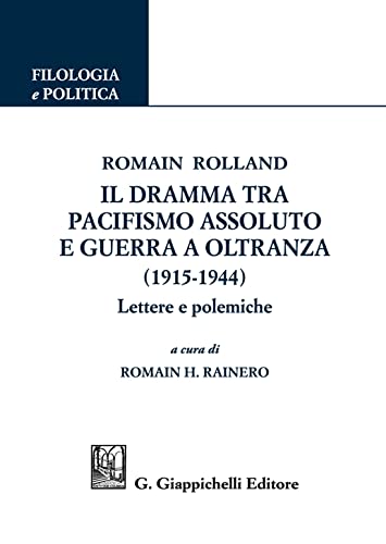 Romain Rolland. Il dramma tra pacifismo assoluto e guerra a oltranza (1915-1944). Lettere e polemiche (Filologia e politica) von Giappichelli