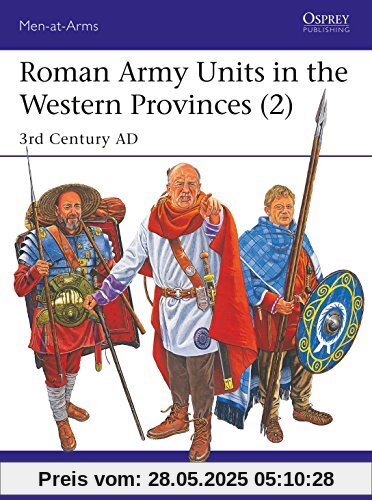 Roman Army Units in the Western Provinces (2): 3rd Century AD (Men-at-Arms, Band 527)