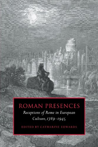Roman Presences: Receptions of Rome in European Culture, 1789-1945