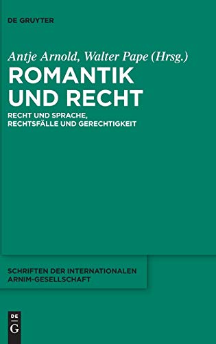 Romantik und Recht: Recht und Sprache, Rechtsfälle und Gerechtigkeit (Schriften der Internationalen Arnim-Gesellschaft, 12, Band 12)