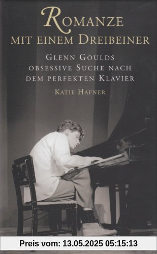 Romanze mit einem Dreibeiner: Glenn Goulds obsessive Suche nach dem perfekten Klavier Romanze mit einem Dreibeiner: Glenn Goulds obsessive Suche nach dem perfekten Klavier