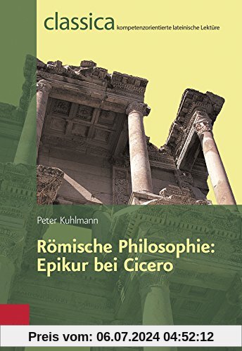 Romische Philosophie: Epikur Bei Cicero (Classica Kompetenzorientierte Lateinische Lekture)