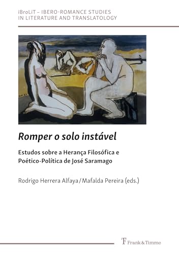 Romper o solo instável: Estudos sobre a Herança Filosófica e Poético-Política de José Saramago (Ibero-Romance Studies in Literature and Translatology, Band 10) von Frank & Timme