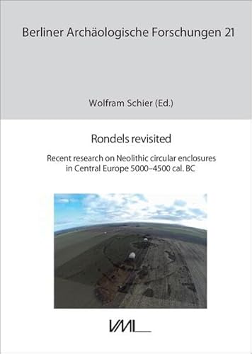 Rondels revisited: Recent research on Neolithic circular enclosures in Central Europe 5000–4500 cal. B.C. (Berliner Archäologische Forschungen) von VML Vlg Marie Leidorf