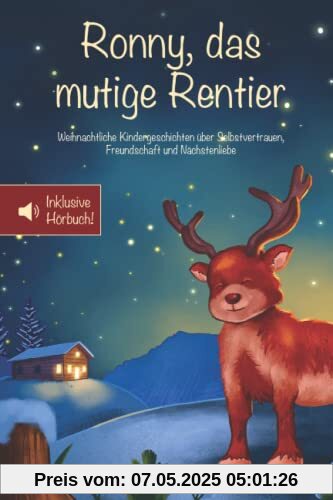 Ronny, das mutige Rentier: Weihnachtliche Kindergeschichten über Selbstvertrauen, Freundschaft und Nächstenliebe – Inklusive Hörbuch! (Mutmachgeschichten)