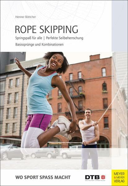 Rope Skipping: Springspaß für alle. Perfekte Seilbeherrschung. Basissprünge und Kombinationen ... Rope Skipping: Springspaß für alle. Perfekte Seilbeherrschung. Basissprünge und Kombinationen ...