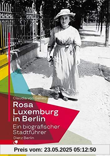 Rosa Luxemburg in Berlin: Ein biografischer Stadtführer in 40 Stationen Rosa Luxemburg in Berlin: Ein biografischer Stadtführer in 40 Stationen