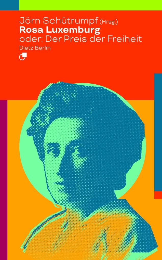 Rosa Luxemburg oder: Der Preis der Freiheit von Dietz Verlag Berlin GmbH