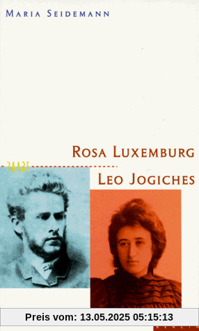 Rosa Luxemburg und Leo Jogiches. Die Lieben in den Zeiten der Revolution