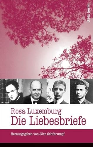 Rosa Luxemburg: Die Liebesbriefe von Dietz Verlag Berlin GmbH