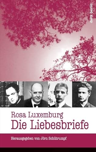 Rosa Luxemburg: Die Liebesbriefe von Dietz Verlag Berlin GmbH