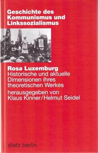 Rosa Luxemburg. Historische und aktuelle Dimensionen ihres theoretischen Werkes (Geschichte des Kommunismus und des Linkssozialismus)